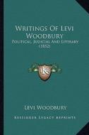 Writings of Levi Woodbury: Political, Judicial and Literary (1852) di Levi Woodbury edito da Kessinger Publishing