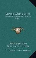 Silver and Gold: Or Both Sides of the Shield (1895) di John Sherman, William B. Allison edito da Kessinger Publishing