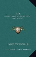 Job: Moral Hero, Religious Egoist and Mystic di James McKechnie edito da Kessinger Publishing