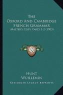 The Oxford and Cambridge French Grammar: Master's Copy, Parts 1-2 (1903) di Tristram Hunt, Wuillemin edito da Kessinger Publishing
