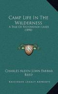 Camp Life in the Wilderness: A Tale of Richardson Lakes (1890) a Tale of Richardson Lakes (1890) di Charles Alden John Farrar edito da Kessinger Publishing