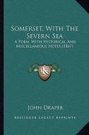 Somerset, with the Severn Sea: A Poem, with Historical and Miscellaneous Notes (1867) a Poem, with Historical and Miscellaneous Notes (1867) di John Draper edito da Kessinger Publishing