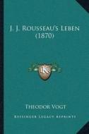 J. J. Rousseauacentsa -A Centss Leben (1870) di Theodor Vogt edito da Kessinger Publishing