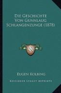 Die Geschichte Von Gunnlaug Schlangenzunge (1878) di Eugen Kolbing edito da Kessinger Publishing