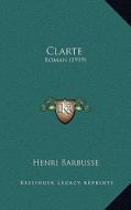 Clarte: Roman (1919) di Henri Barbusse edito da Kessinger Publishing
