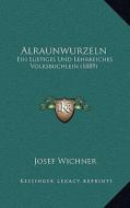 Alraunwurzeln: Ein Lustiges Und Lehrreiches Volksbuchlein (1889) di Josef Wichner edito da Kessinger Publishing