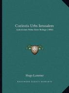 Coelestis Urbs Ierusalem: Aphorismen Nebst Einer Beilage (1866) di Hugo Lammer edito da Kessinger Publishing