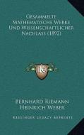 Gesammelte Mathematische Werke Und Wissenschaftlicher Nachlass (1892) di Bernhard Riemann edito da Kessinger Publishing