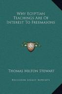 Why Egyptian Teachings Are of Interest to Freemasons di Thomas Milton Stewart edito da Kessinger Publishing