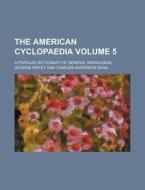 The American Cyclopaedia Volume 5; A Popular Dictionary of General Knowledge di George Ripley edito da Rarebooksclub.com
