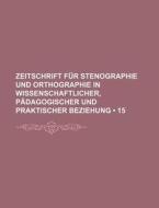Zeitschrift Fur Stenographie Und Orthographie In Wissenschaftlicher, Padagogischer Und Praktischer Beziehung (15 ) di Bucher Group edito da General Books Llc