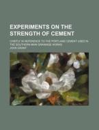 Experiments on the Strength of Cement; Chiefly in Reference to the Portland Cement Used in the Southern Main Drainage Works di John Grant edito da Rarebooksclub.com