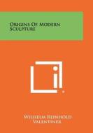 Origins of Modern Sculpture di Wilhelm Reinhold Valentiner edito da Literary Licensing, LLC