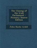 Closing of the Irish Parliament di John Roche Ardill edito da Nabu Press