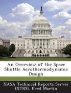 An Overview Of The Space Shuttle Aerothermodynamic Design di Fred Martin edito da Bibliogov