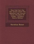 Does God Care for Our Great Cities? the Question and Answer from the Book of Jonah di Horatius Bonar edito da Nabu Press
