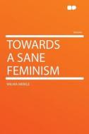 Towards a Sane Feminism di Wilma Meikle edito da HardPress Publishing