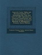 Concrete Costs: Tables and Recommendations for Estimating the Time and Cost of Labor Operations in Concrete Construction and for Intro di Frederick Winslow Taylor, Sanford Eleazer Thompson edito da Nabu Press