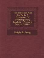 The Sentence and Its Parts a Grammar of Contemporary English - Primary Source Edition di Ralph B. Long edito da Nabu Press