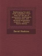Bookkeeping for Joint Stock Companies; A Text-Book for the Use of Accountants, Bookkeepers, Business Men, and Advanced Accountancy Students - Primary di David Hoskins edito da Nabu Press
