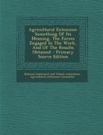 Agricultural Extension: Something of Its Meaning, the Forces Engaged in the Work, and of the Results Obtained - Primary Source Edition edito da Nabu Press