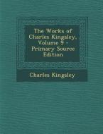 The Works of Charles Kingsley, Volume 9 - Primary Source Edition di Charles Kingsley edito da Nabu Press