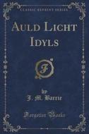 Auld Licht Idyls (classic Reprint) di J M Barrie edito da Forgotten Books