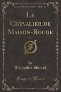 Le Chevalier De Maison-rouge, Vol. 1 (classic Reprint) di Dumas edito da Forgotten Books