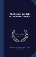 The Decline And Fall Of The Roman Empire; di Edward Gibbon, Henry Hart Milman edito da Sagwan Press