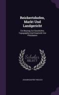 Reichertzhofen, Markt Und Landgericht di Johann Baptist Welsch edito da Palala Press