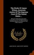 The Works Of James Wilson, Associate Justice Of The Supreme Court Of The United States ... di James Wilson edito da Arkose Press