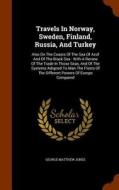 Travels In Norway, Sweden, Finland, Russia, And Turkey di George Matthew Jones edito da Arkose Press