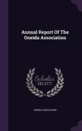 Annual Report Of The Oneida Association di Oneida Association edito da Palala Press