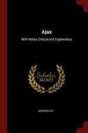 Ajax: With Notes Critical and Explanatory di Sophocles edito da CHIZINE PUBN