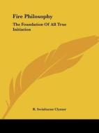 Fire Philosophy: The Foundation Of All True Initiation di R. Swinburne Clymer edito da Kessinger Publishing, Llc