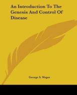 An Introduction To The Genesis And Control Of Disease di George S. Weger edito da Kessinger Publishing, Llc