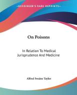 On Poisons: In Relation To Medical Jurisprudence And Medicine di Alfred Swaine Taylor edito da Kessinger Publishing, Llc