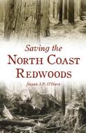 Saving the North Coast Redwoods di Susan J P O'Hara edito da HISTORY PR
