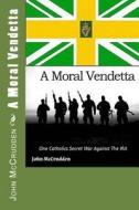 A Moral Vendetta: One Catholics Secret War with the IRA di MR John McCrudden edito da Createspace