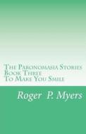 The Paronomasia Stories: Book Three - To Make You Smile di MR Roger P. Myers edito da Createspace