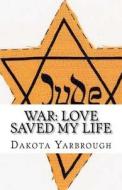 War: Love Saved My Life di Dakota L. Yarbrough edito da Createspace