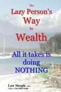 The Lazy Person's Way to Wealth: All It Takes Is Doing Nothing di Law Steeple Mba edito da Createspace
