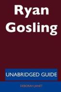 Ryan Gosling - Unabridged Guide di Deborah Janet edito da Tebbo