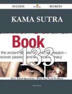 Kama Sutra 133 Success Secrets - 133 Most Asked Questions on Kama Sutra - What You Need to Know di Willie Myers edito da Emereo Publishing