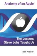 Anatomy of an Apple: The Lessons Steve Taught Us di Ben Klaiber edito da Createspace