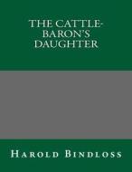 The Cattle-Baron's Daughter di Harold Bindloss edito da Createspace