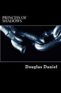 Princess of Shadows di Douglas Daniel edito da Createspace