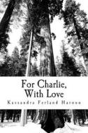 For Charlie, with Love di Kassandra Ferland Haroun edito da Createspace