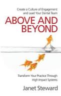 Above and Beyond: Create a Culture of Engagement and Lead Your Dental Team di Janet Steward edito da Createspace