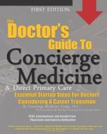 The Doctor's Guide to Concierge Medicine: Essential Startup Steps for Doctors Considering a Career Transition in Concierge Medicine, Dpc or Membership di MR Michael Tetreault, MS Catherine Sykes edito da Createspace Independent Publishing Platform